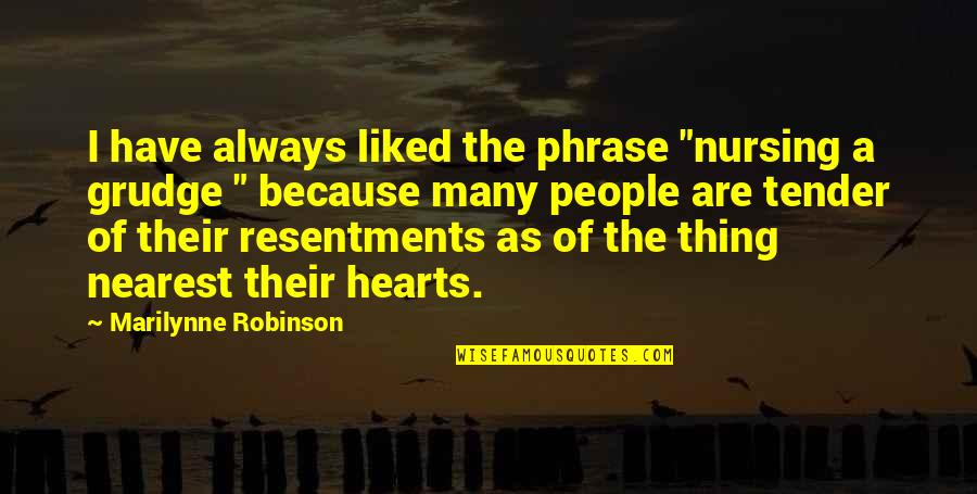 Unaccepting Thesaurus Quotes By Marilynne Robinson: I have always liked the phrase "nursing a Unaccepting Thesaurus Quotes By Marilynne Robinson: I have always liked the phrase "nursing a