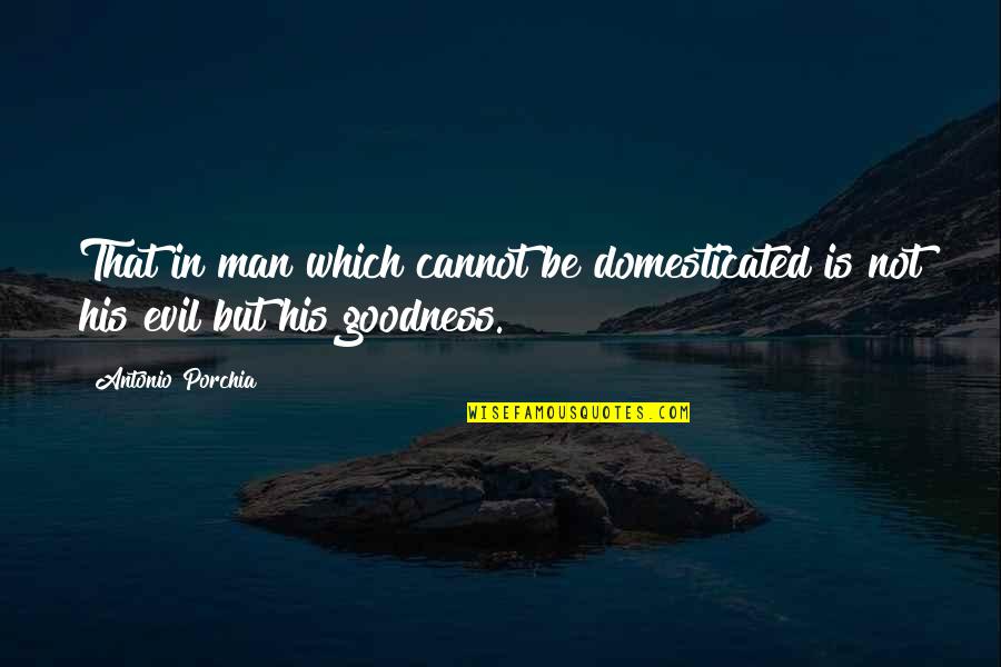 Unaccommodating Quotes By Antonio Porchia: That in man which cannot be domesticated is