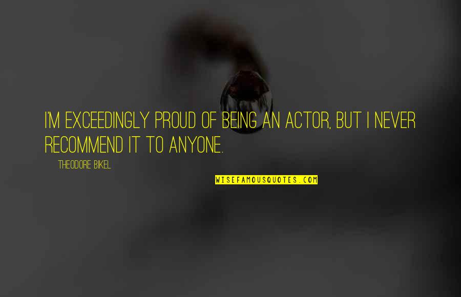 Unaccompanied Minor Grey's Anatomy Quotes By Theodore Bikel: I'm exceedingly proud of being an actor, but