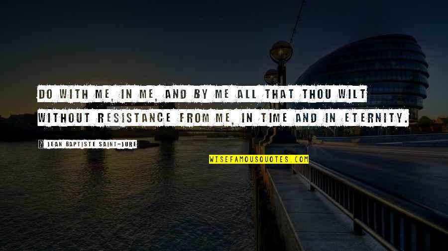 Unaccomplished Quotes By Jean Baptiste Saint-Jure: Do with me, in me, and by me