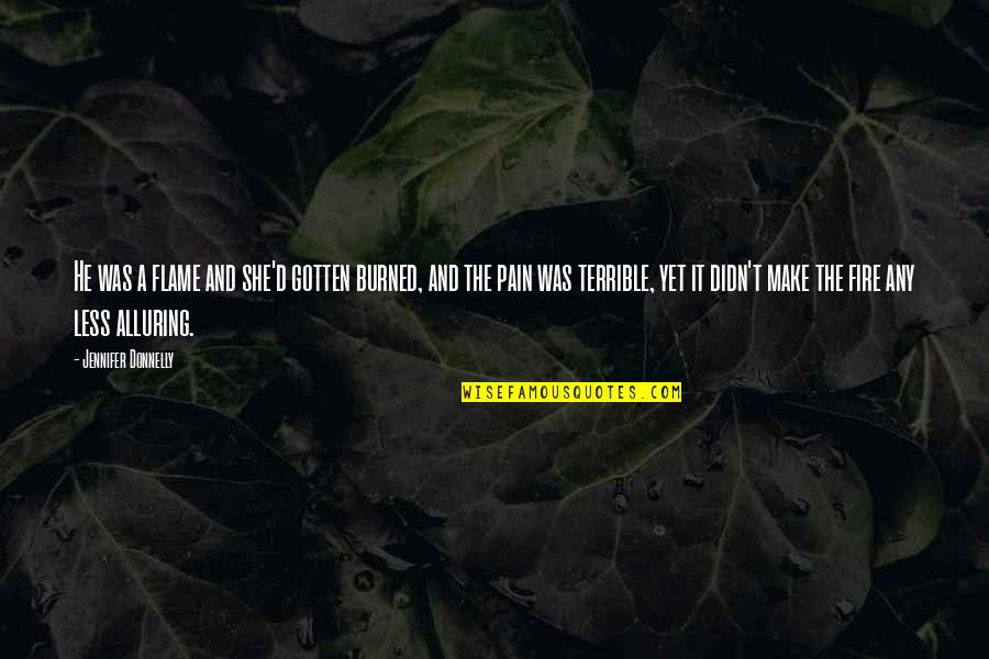 Unaccountability Synonyms Quotes By Jennifer Donnelly: He was a flame and she'd gotten burned,