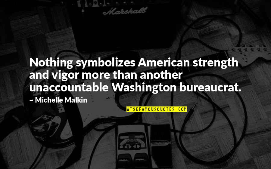 Unaccountable Quotes By Michelle Malkin: Nothing symbolizes American strength and vigor more than