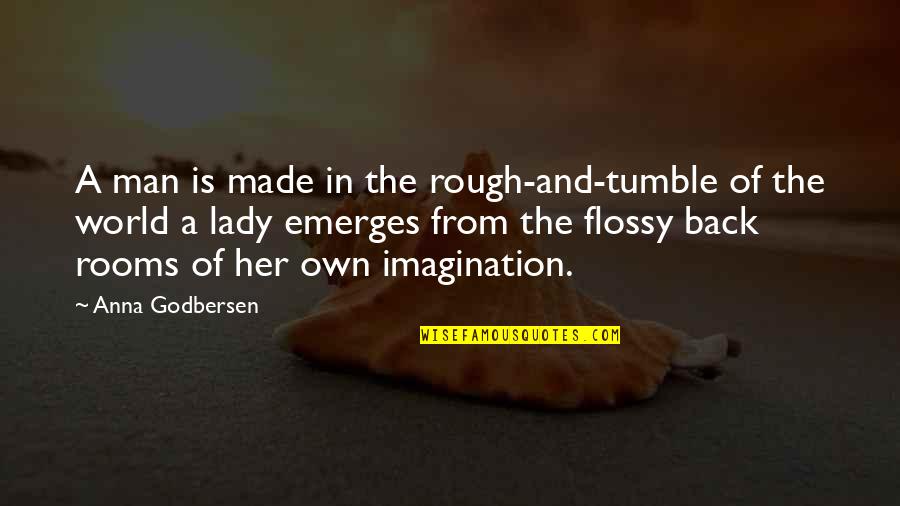 Unaccountably Quotes By Anna Godbersen: A man is made in the rough-and-tumble of Unaccountably Quotes By Anna Godbersen: A man is made in the rough-and-tumble of