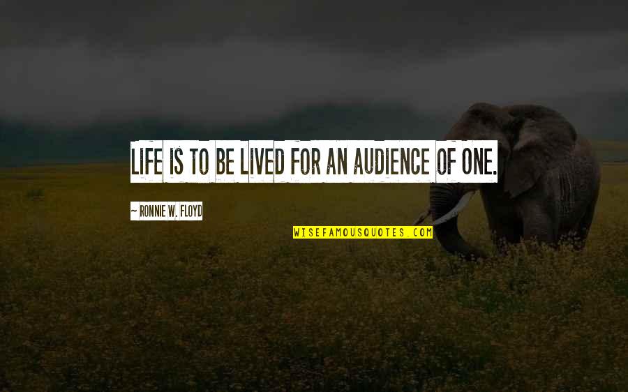 Unaccountably Synonyms Quotes By Ronnie W. Floyd: Life is to be lived for an audience