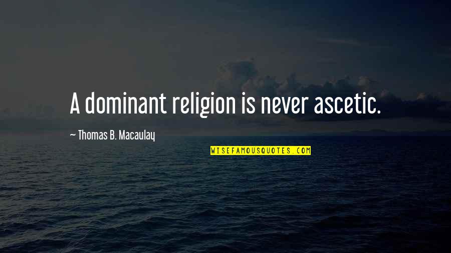 Unaccountably Synonyms Quotes By Thomas B. Macaulay: A dominant religion is never ascetic.