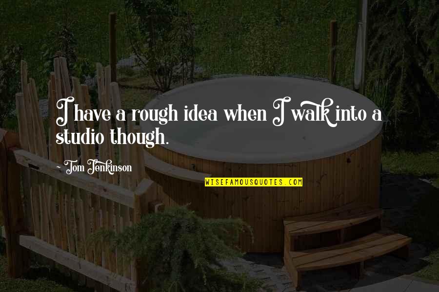 Unaccounted Quotes By Tom Jenkinson: I have a rough idea when I walk