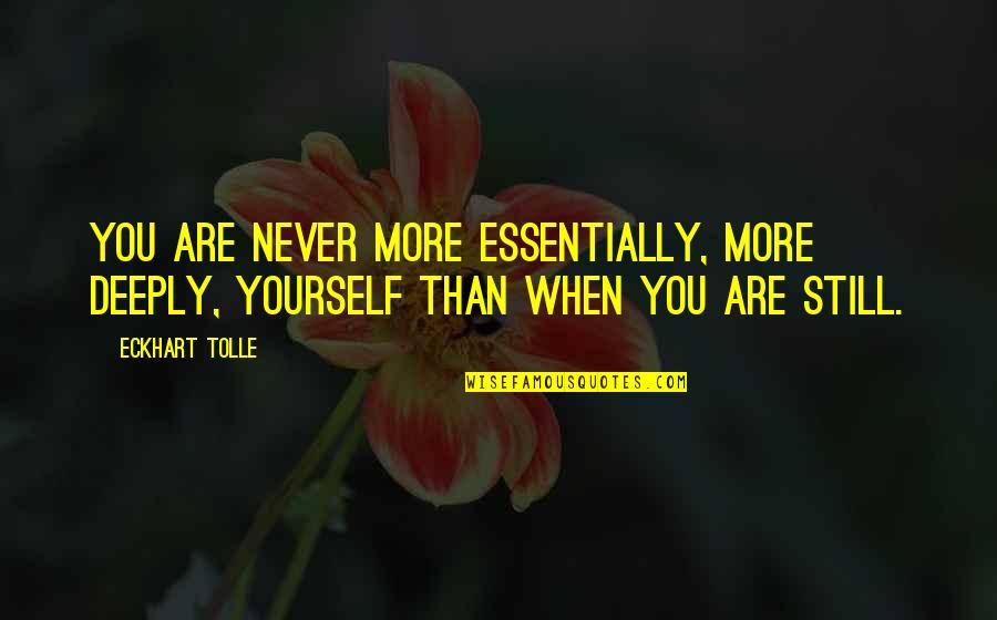 Unaccustomedly Quotes By Eckhart Tolle: You are never more essentially, more deeply, yourself
