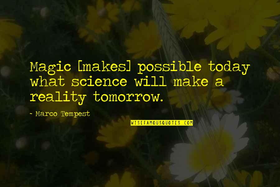 Unachievable Bodies Quotes By Marco Tempest: Magic [makes] possible today what science will make