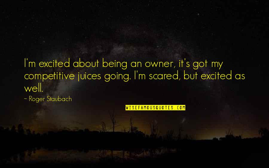 Unachievable Bodies Quotes By Roger Staubach: I'm excited about being an owner, it's got