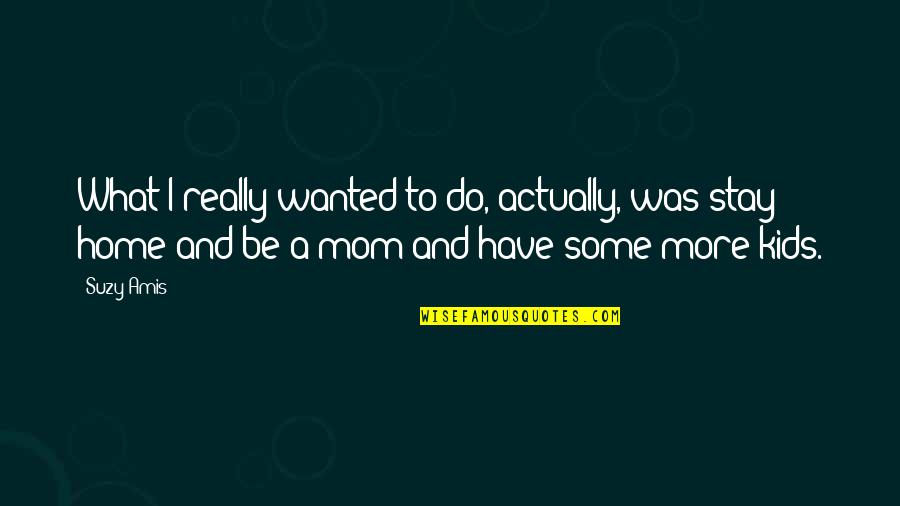 Unachievable Bodies Quotes By Suzy Amis: What I really wanted to do, actually, was