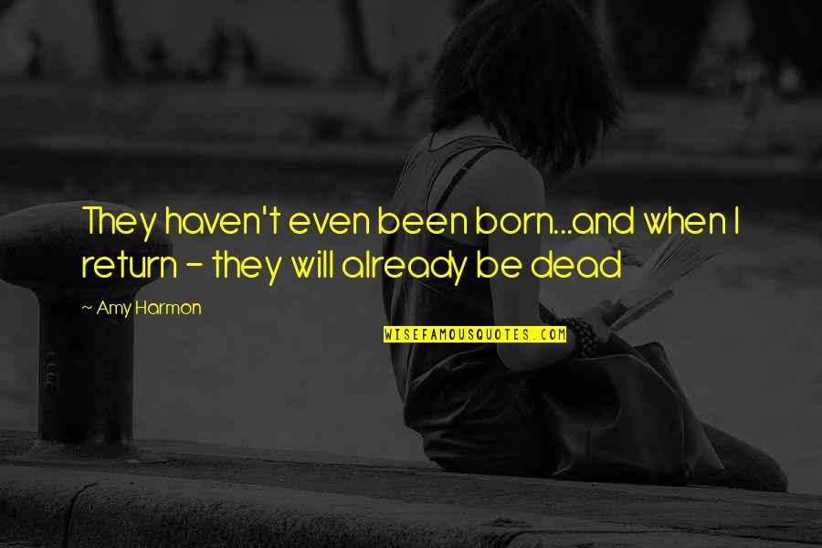 Unacknowledged Cruelty Quotes By Amy Harmon: They haven't even been born...and when I return