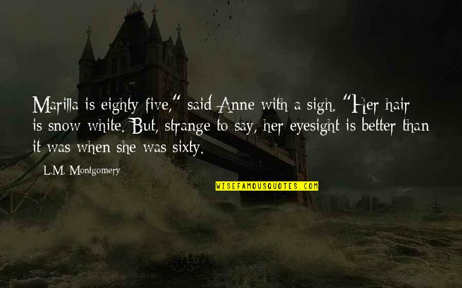 Unacknowledged Cruelty Quotes By L.M. Montgomery: Marilla is eighty-five," said Anne with a sigh.