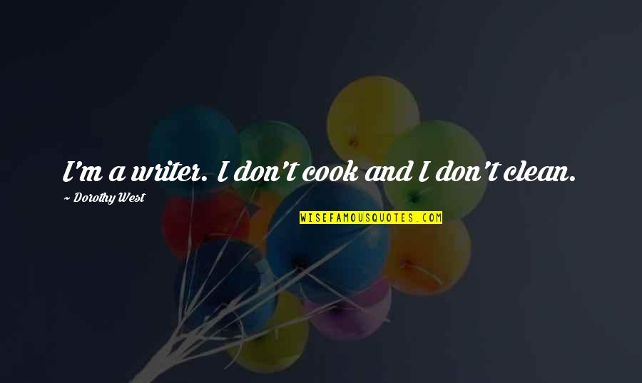 Unacknowledged Quotes By Dorothy West: I'm a writer. I don't cook and I