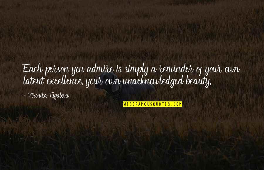 Unacknowledged Quotes By Vironika Tugaleva: Each person you admire is simply a reminder