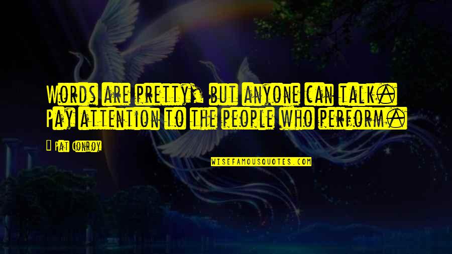 Unaddled Quotes By Pat Conroy: Words are pretty, but anyone can talk. Pay