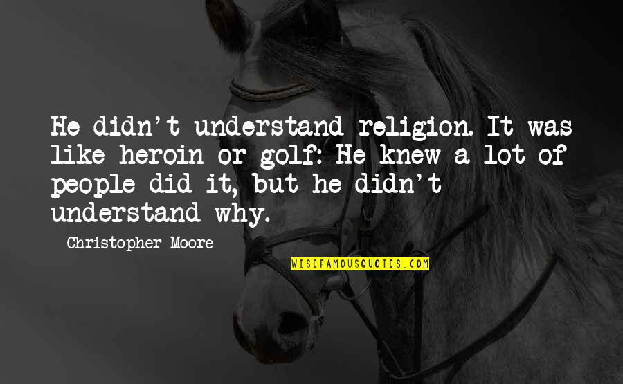 Unadjustable Quotes By Christopher Moore: He didn't understand religion. It was like heroin