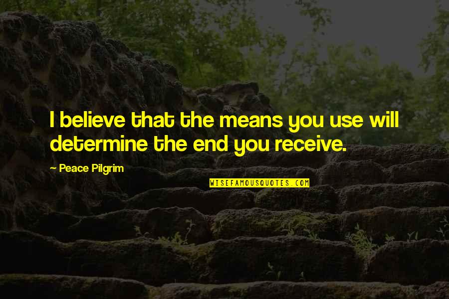 Unadjustable Quotes By Peace Pilgrim: I believe that the means you use will