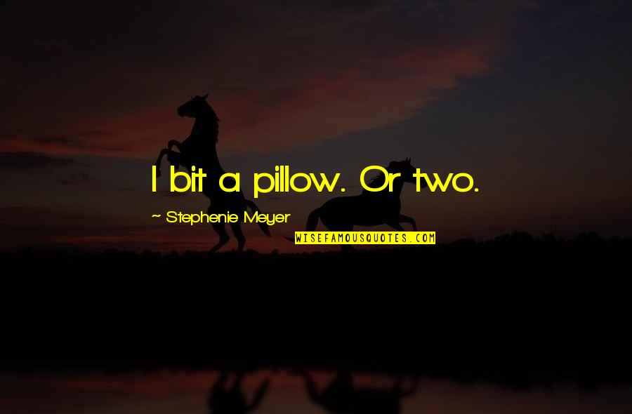 Unadjustable Quotes By Stephenie Meyer: I bit a pillow. Or two.
