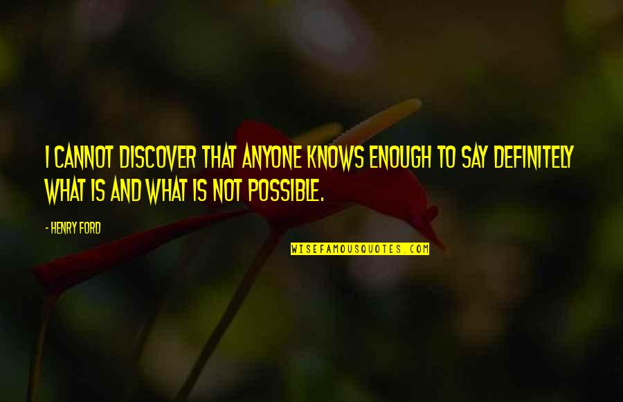 Unadmitted Love Quotes By Henry Ford: I cannot discover that anyone knows enough to