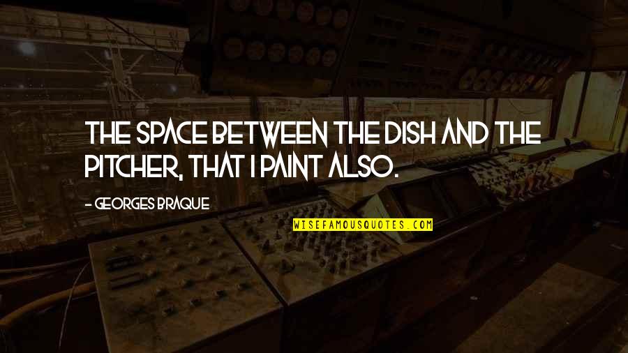 Unadmitted Quotes By Georges Braque: The space between the dish and the pitcher,