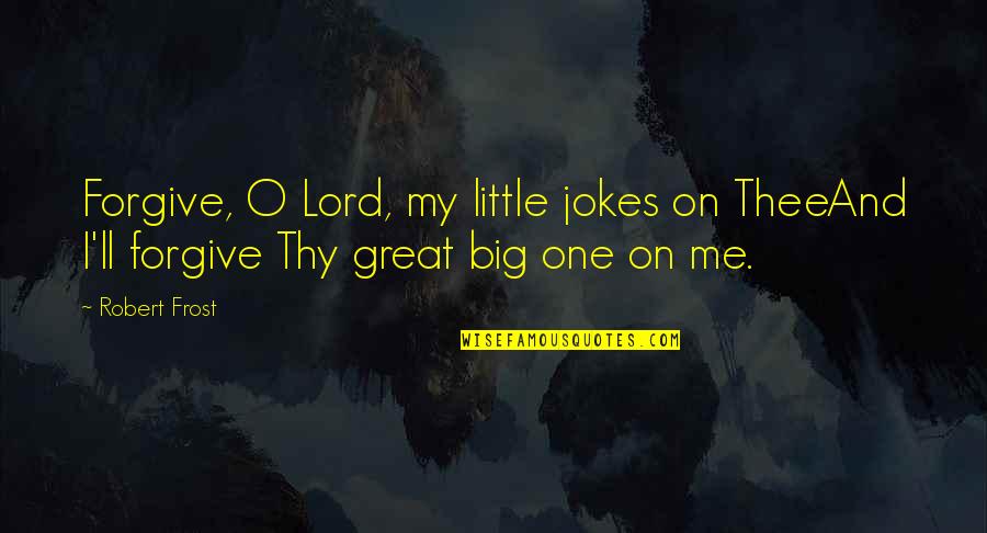 Unadopt Quotes By Robert Frost: Forgive, O Lord, my little jokes on TheeAnd
