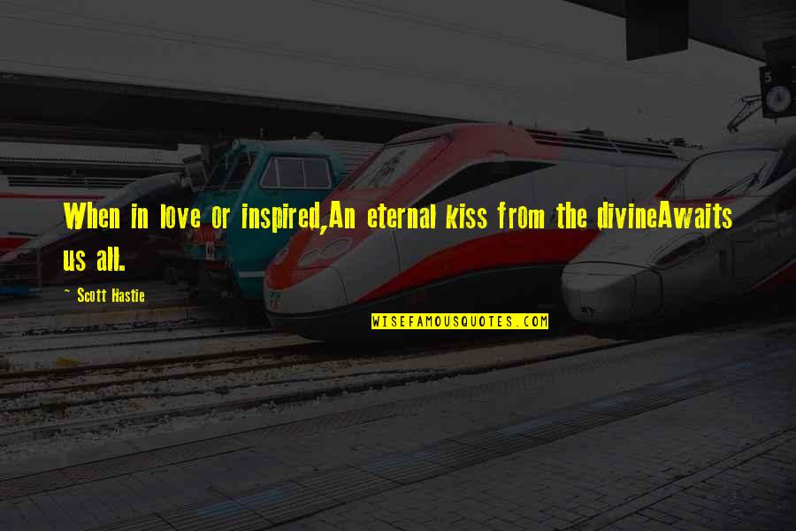 Unadorned Breastplate Quotes By Scott Hastie: When in love or inspired,An eternal kiss from