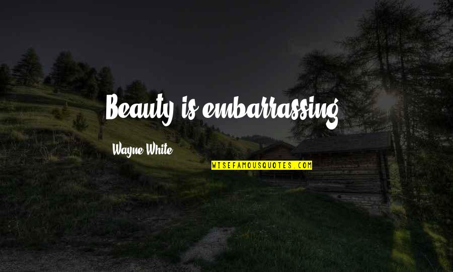 Unadorned Breastplate Quotes By Wayne White: Beauty is embarrassing. Unadorned Breastplate Quotes By Wayne White: Beauty is embarrassing.