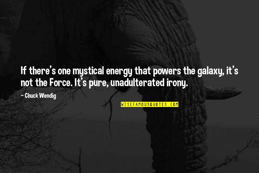 Unadulterated Quotes By Chuck Wendig: If there's one mystical energy that powers the