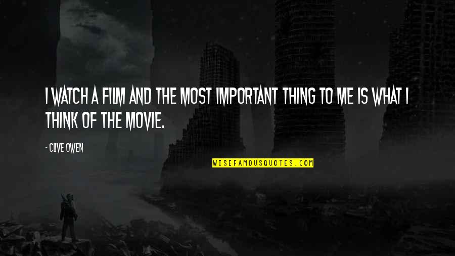 Unadulterated Quotes By Clive Owen: I watch a film and the most important