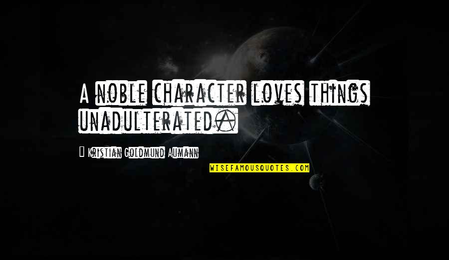 Unadulterated Quotes By Kristian Goldmund Aumann: A noble character loves things unadulterated.