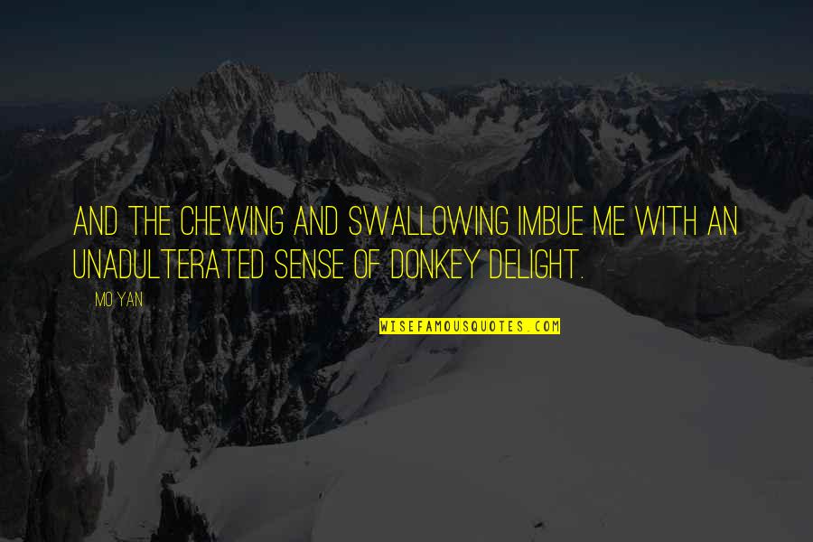 Unadulterated Quotes By Mo Yan: And the chewing and swallowing imbue me with