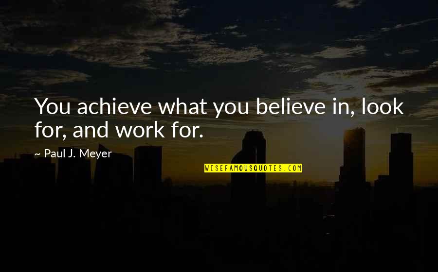Unadventurously Quotes By Paul J. Meyer: You achieve what you believe in, look for,