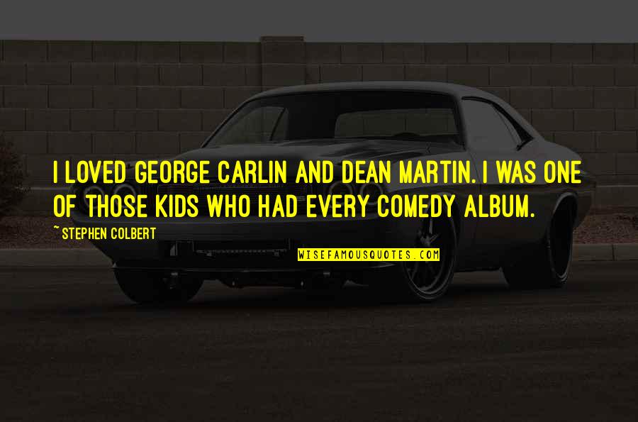 Unaffectionate Boyfriend Quotes By Stephen Colbert: I loved George Carlin and Dean Martin. I
