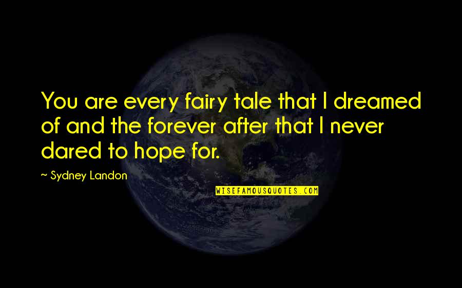 Unaffectionate Women Quotes By Sydney Landon: You are every fairy tale that I dreamed Unaffectionate Women Quotes By Sydney Landon: You are every fairy tale that I dreamed
