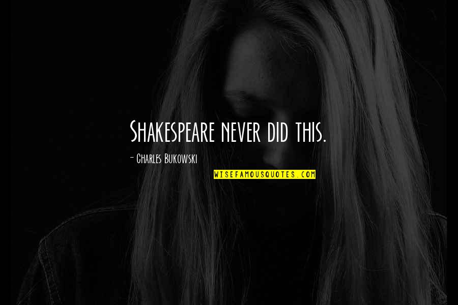 Unaffiliated Quotes By Charles Bukowski: Shakespeare never did this.
