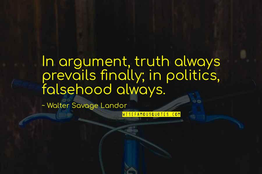 Unaffirmative Quotes By Walter Savage Landor: In argument, truth always prevails finally; in politics,