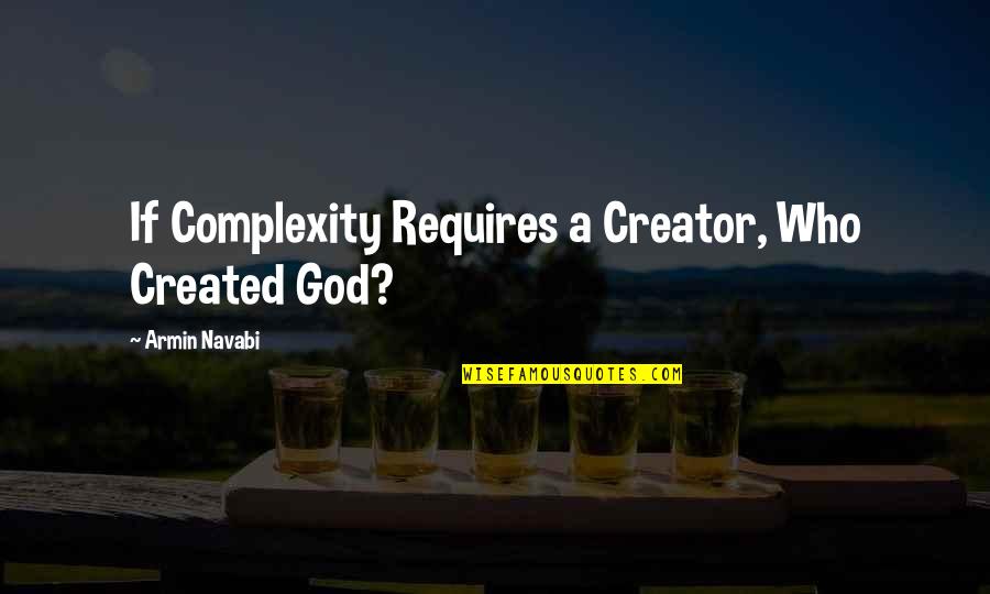 Unafflicted Quotes By Armin Navabi: If Complexity Requires a Creator, Who Created God?