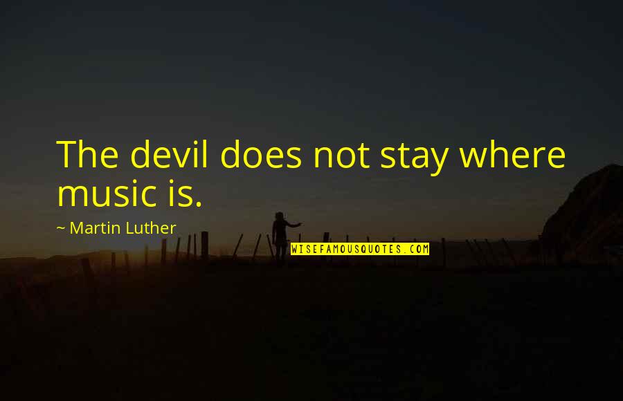 Unaffrighted Quotes By Martin Luther: The devil does not stay where music is.