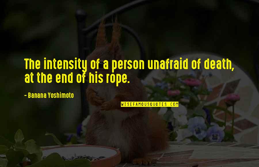 Unafraid Quotes By Banana Yoshimoto: The intensity of a person unafraid of death,