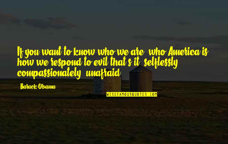 Unafraid Quotes By Barack Obama: If you want to know who we are,