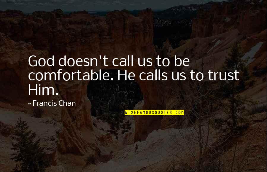 Unafraid Quotes By Francis Chan: God doesn't call us to be comfortable. He