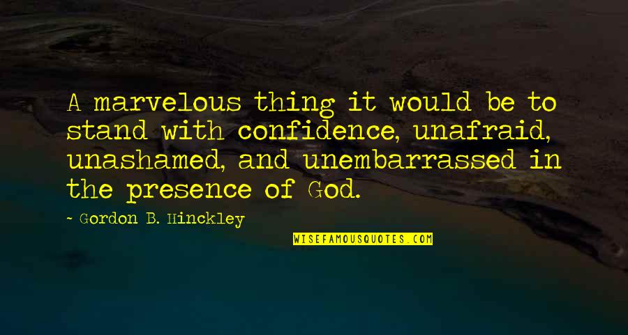 Unafraid Quotes By Gordon B. Hinckley: A marvelous thing it would be to stand