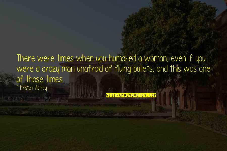 Unafraid Quotes By Kristen Ashley: There were times when you humored a woman,