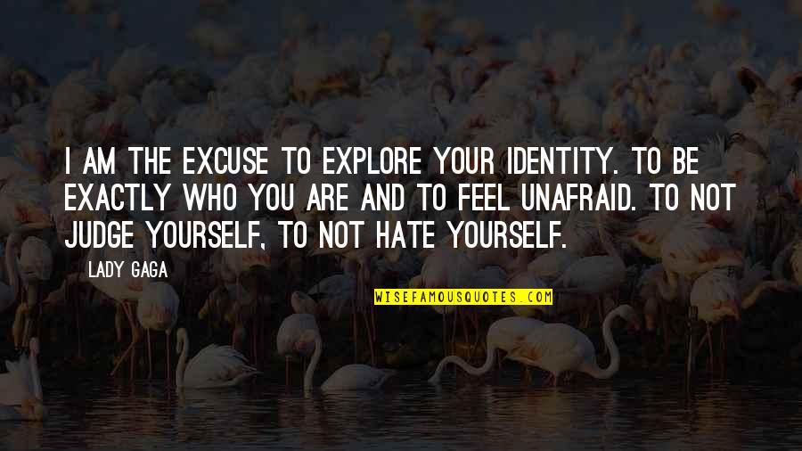 Unafraid Quotes By Lady Gaga: I am the excuse to explore your identity.
