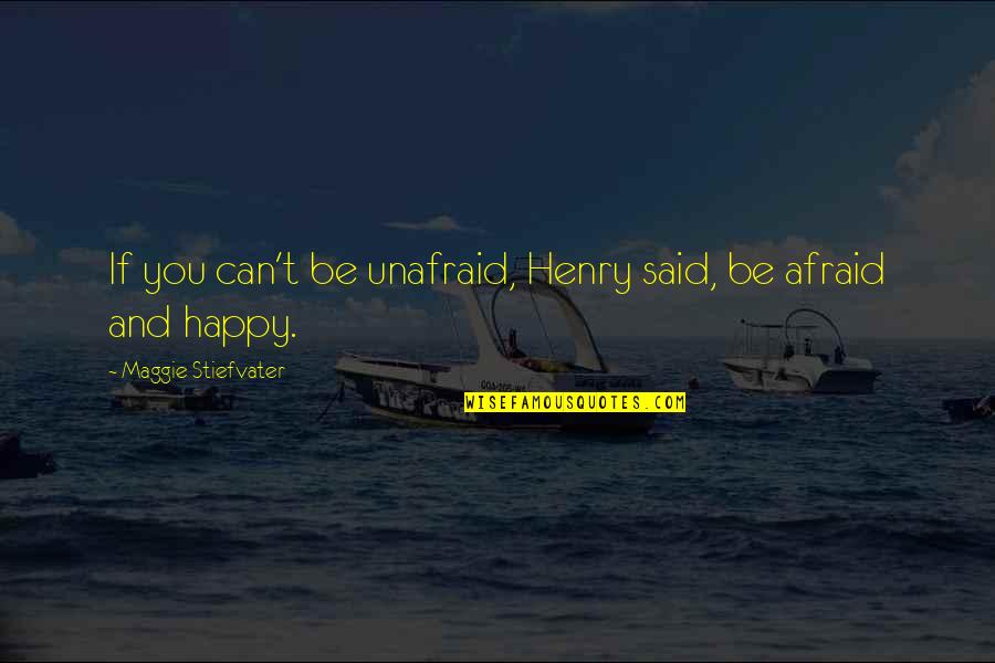 Unafraid Quotes By Maggie Stiefvater: If you can't be unafraid, Henry said, be