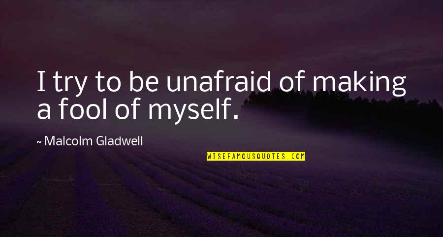 Unafraid Quotes By Malcolm Gladwell: I try to be unafraid of making a