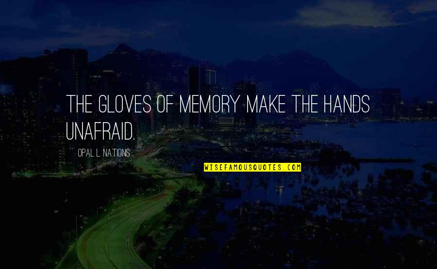 Unafraid Quotes By Opal L. Nations: The gloves of memory make the hands unafraid.