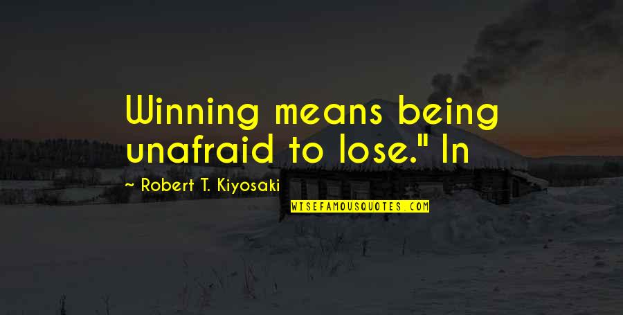 Unafraid Quotes By Robert T. Kiyosaki: Winning means being unafraid to lose." In