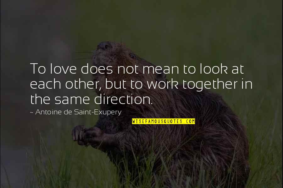 Unagarian Quotes By Antoine De Saint-Exupery: To love does not mean to look at Unagarian Quotes By Antoine De Saint-Exupery: To love does not mean to look at