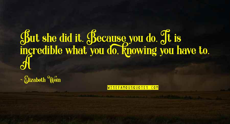 Unaging Quotes By Elizabeth Wein: But she did it. Because you do. It